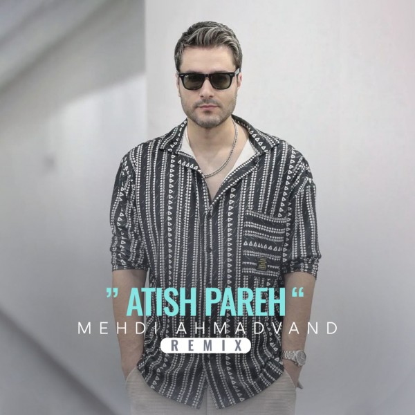 Mehdi Ahmadvand - Atish Pareh (Remix)